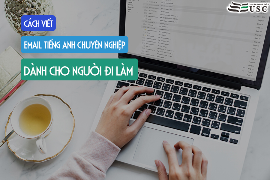 CÁCH VIẾT EMAIL TIẾNG ANH CHUYÊN NGHIỆP DÀNH CHO NGƯỜI ĐI LÀM!