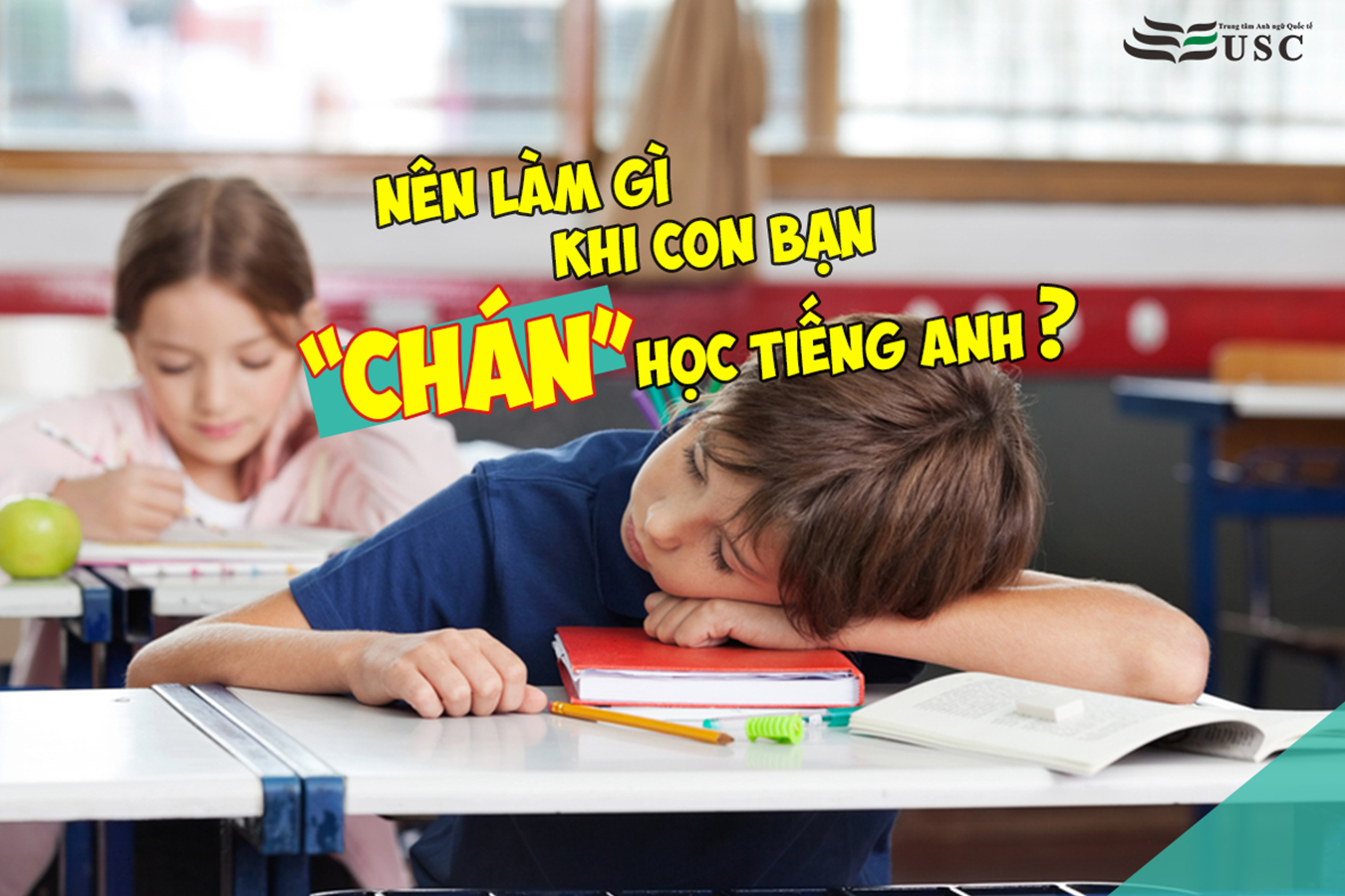 VÀ NÊN LÀM GÌ KHI CON BẠN “CHÁN” HỌC TIẾNG ANH?