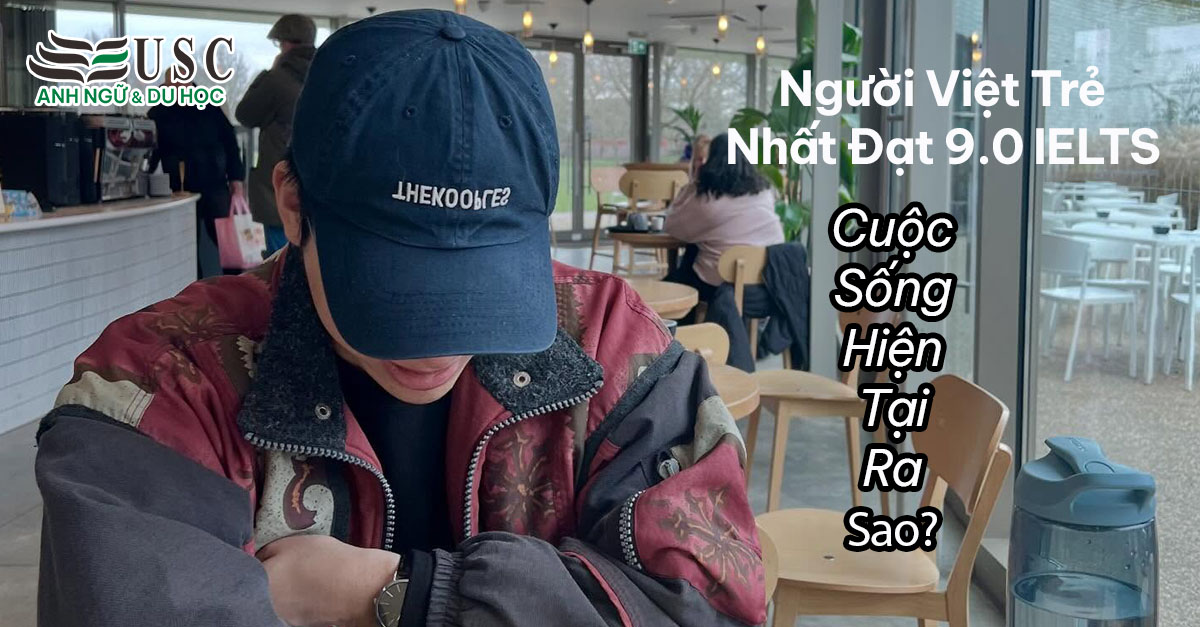 Người Việt Trẻ Nhất Đạt 9.0 IELTS: Cuộc Sống Hiện Tại Ra Sao?