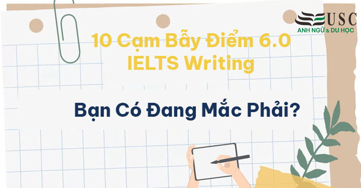 10 Cạm Bẫy Điểm 6.0 IELTS Writing: Bạn Có Đang Mắc Phải?