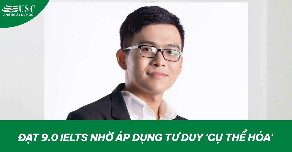 Đạt 9.0 IELTS nhờ áp dụng tư duy 'cụ thể hóa'