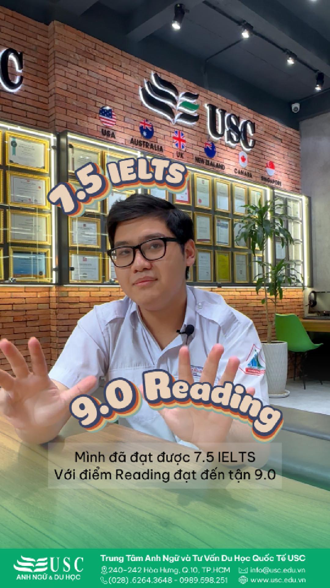 Không còn là cậu bé 12 tuổi khi chập chững học tiếng Anh tại USC nữa, nay Lý An Bang - học sinh lớp 12 tại trường THPT Nguyễn Hữu Huân đã chinh phục IELTS và đạt thành tích IELTS 7.5 với điểm Reading 9.0. Em đã trưởng thành và đang chuẩn bị cho hành trìn