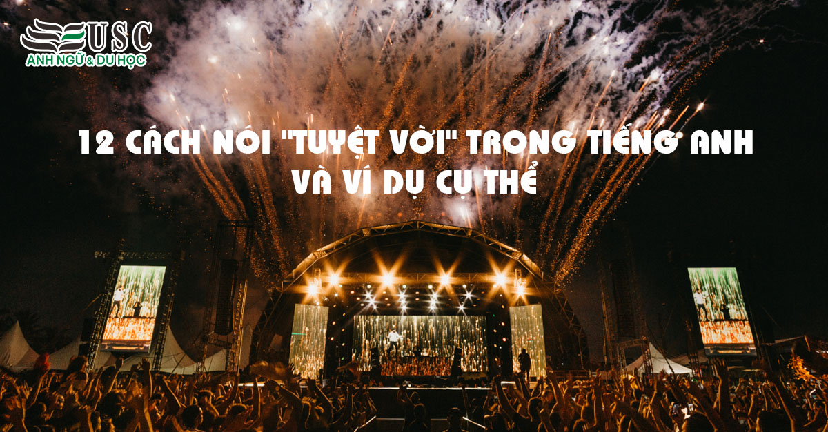 12 Cách Nói "Tuyệt Vời" Trong Tiếng Anh Và Ví Dụ Cụ Thể