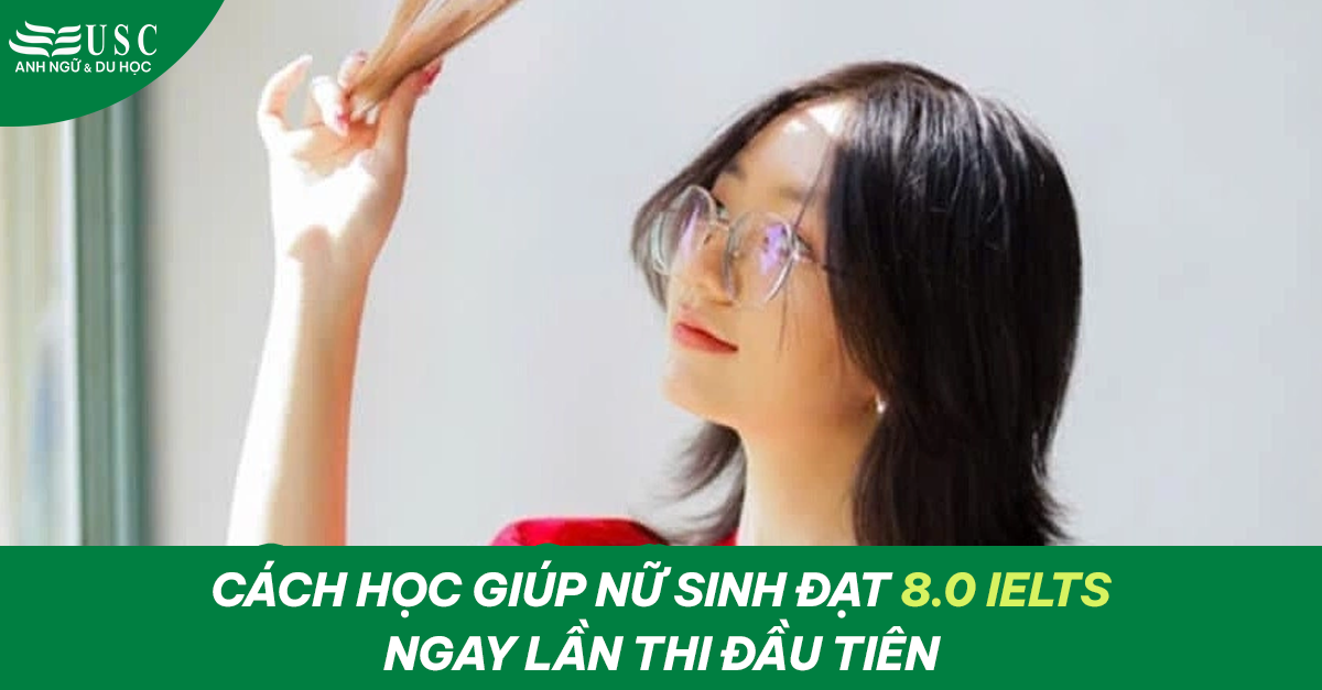Cách học giúp nữ sinh đạt 8.0 IELTS ngay lần thi đầu tiên