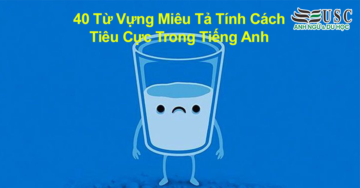40 Từ Vựng Miêu Tả Tính Cách Tiêu Cực Trong Tiếng Anh