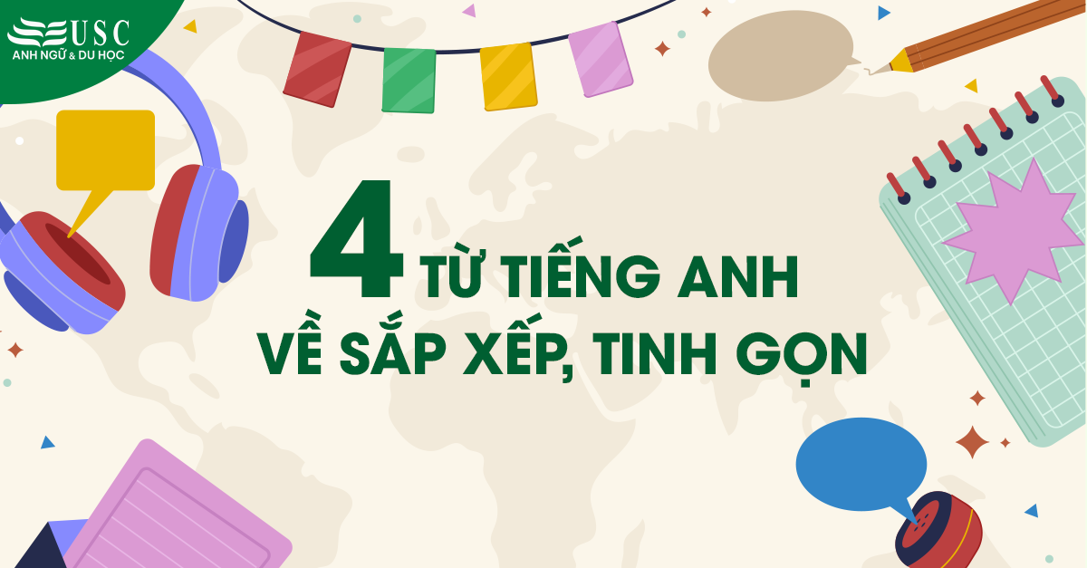 4 từ tiếng Anh về sắp xếp, tinh gọn