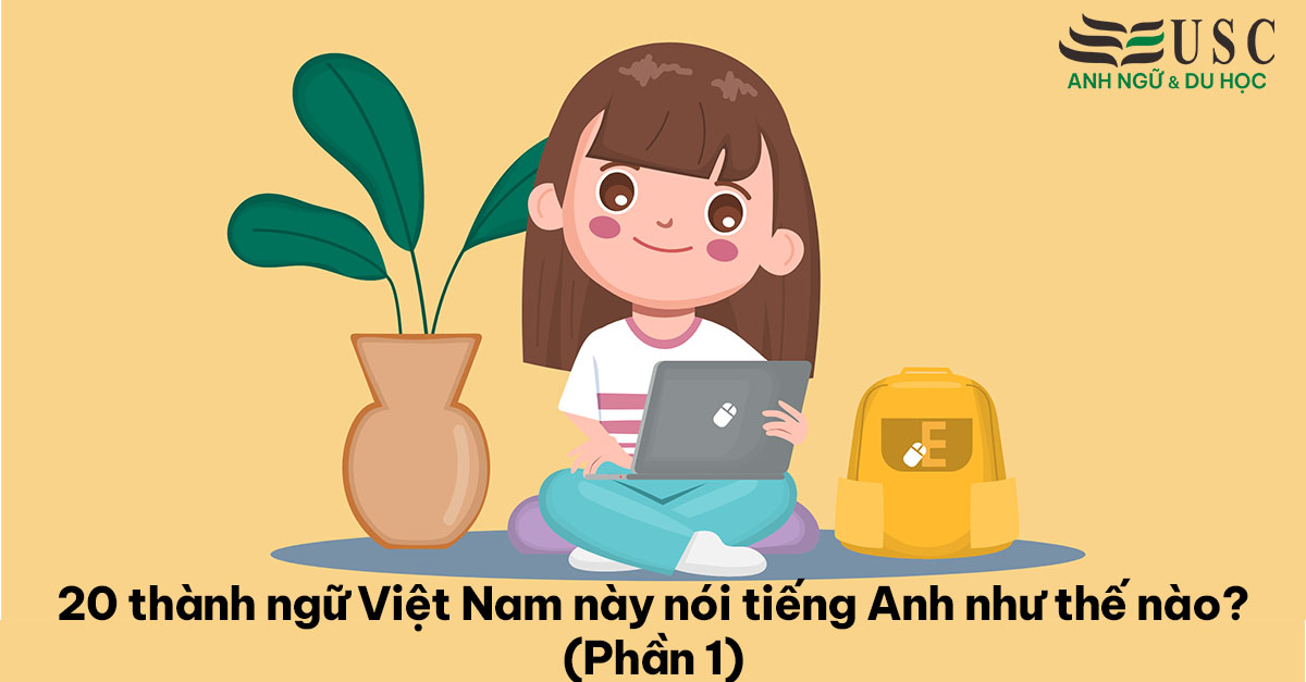 Bạn có biết 20 thành ngữ Việt Nam này nói tiếng Anh như thế nào không? (Phần 1)