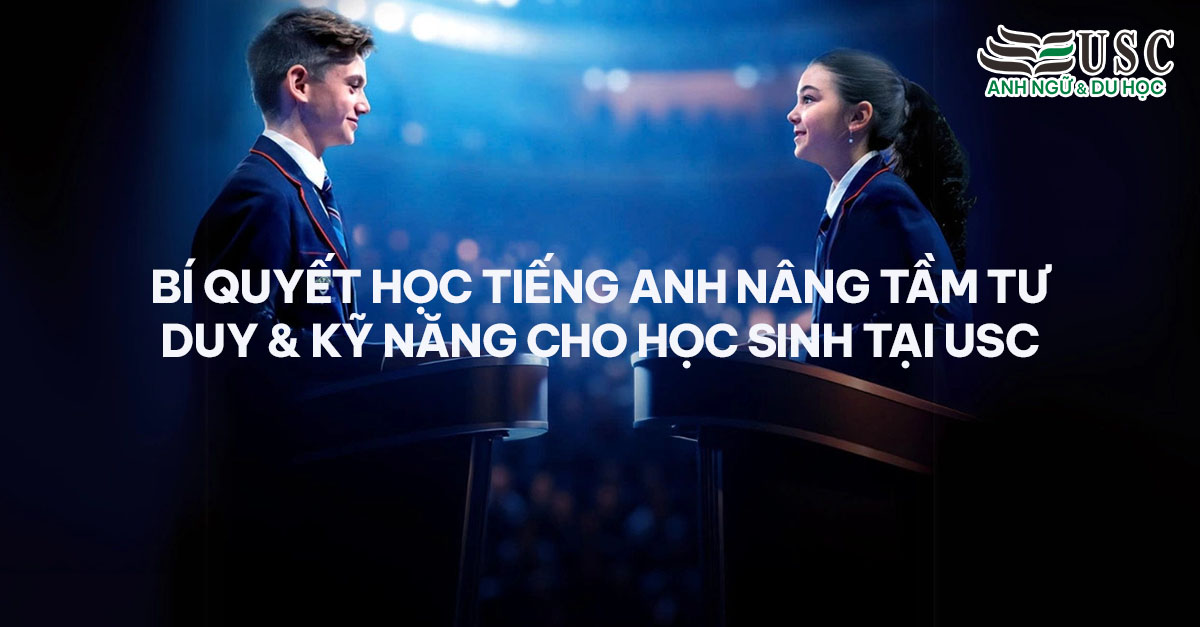 Bí Quyết Học Tiếng Anh Nâng Tầm Tư Duy & Kỹ Năng Cho Học Sinh Tại USC